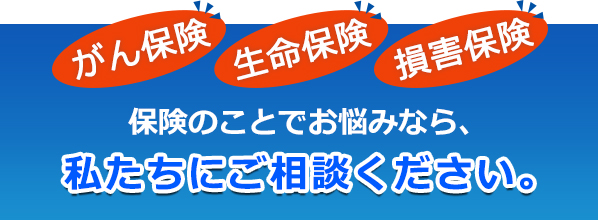 がん保険、生命保険、損害保険を取り扱う保険代理店FineStage（ファインステージ）にご相談ください。